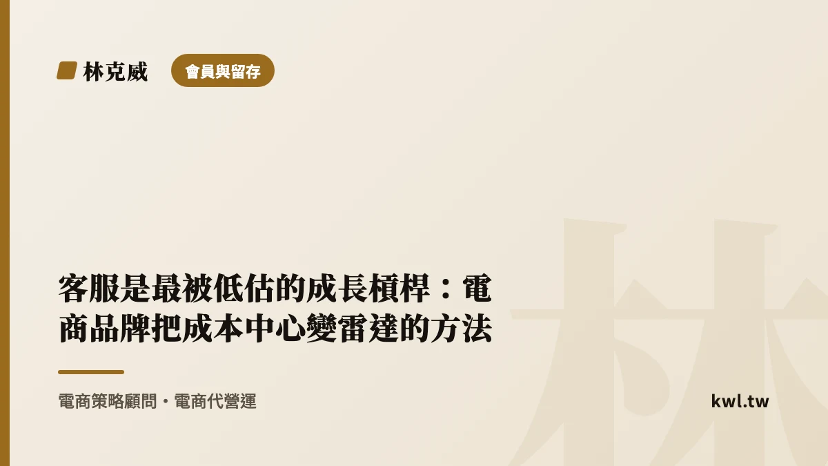 會員與留存｜客服是最被低估的成長槓桿：電商品牌把成本中心變雷達的方法｜林克威