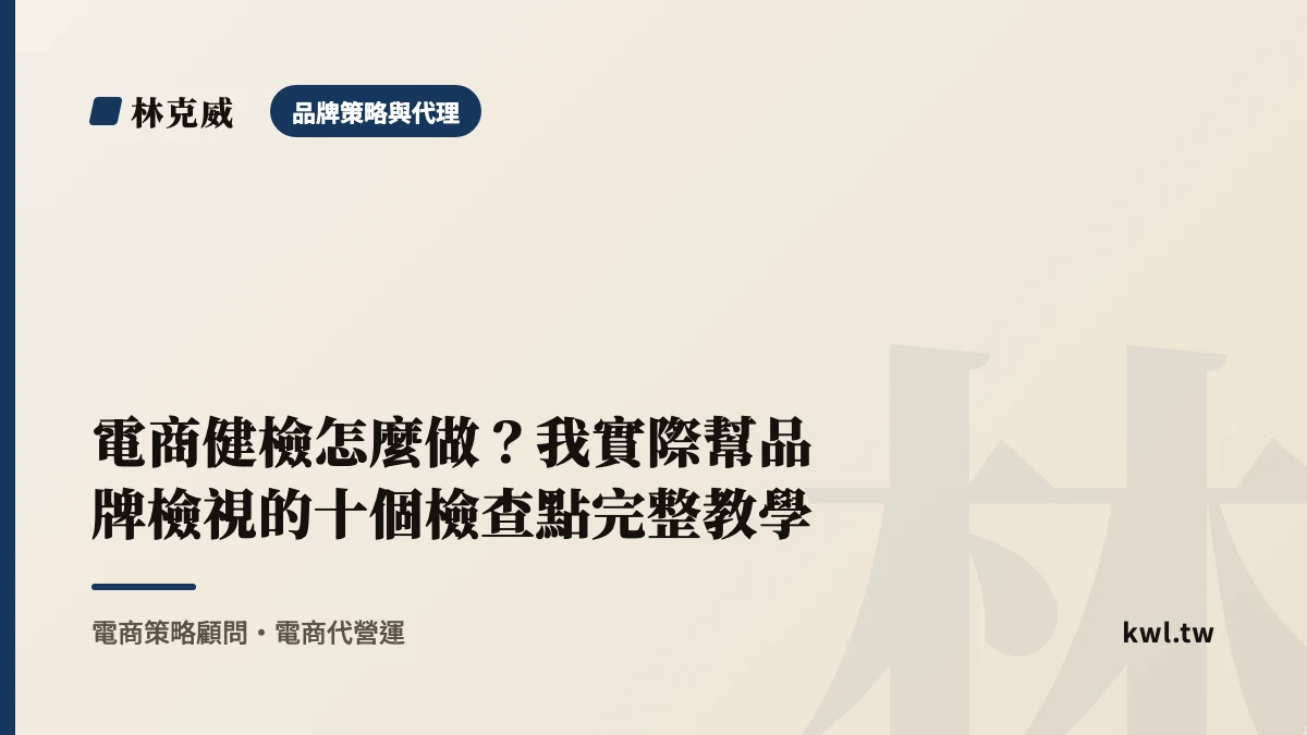 品牌策略與代理｜電商健檢怎麼做？我實際幫品牌檢視的十個檢查點完整教學｜林克威