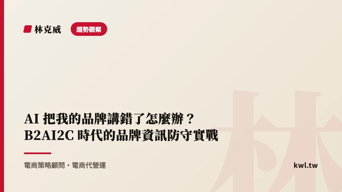 趨勢觀察｜AI 把我的品牌講錯了怎麼辦？B2AI2C 時代的品牌資訊防守實戰
