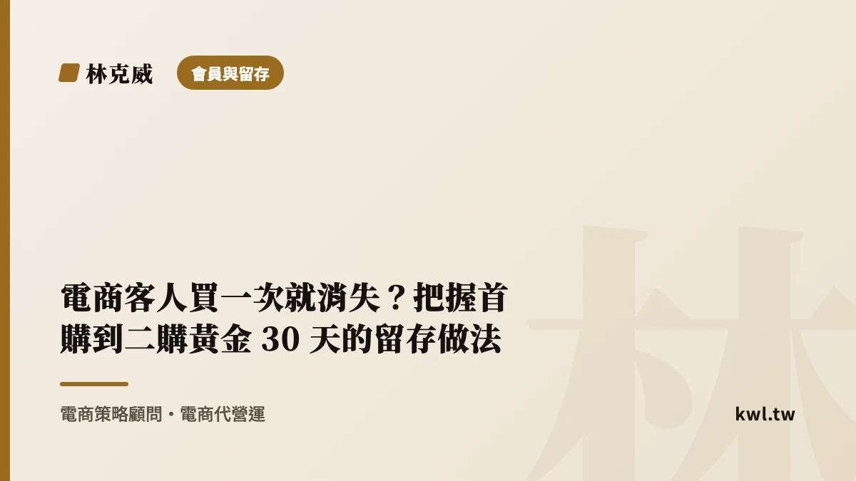 會員與留存｜電商客人買一次就消失？把握首購到二購黃金 30 天的留存做法｜林克威