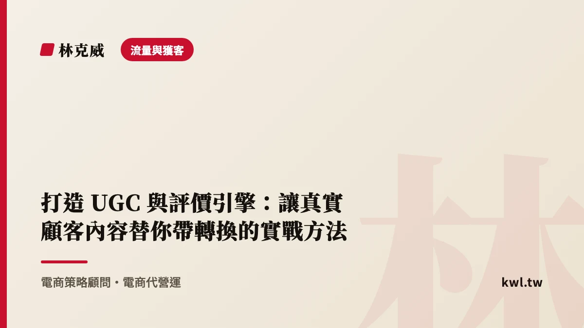 流量與獲客｜打造 UGC 與評價引擎：讓真實顧客內容替你帶轉換的實戰方法｜林克威